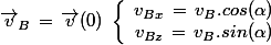 \vec{v}_B\,=\,\vec{v}(0)\;\left \lbrace \begin{array}{c} v_{Bx}\,=\,v_B.cos(\alpha) \\ v_{Bz}\,=\,v_B.sin(\alpha) \end{array}